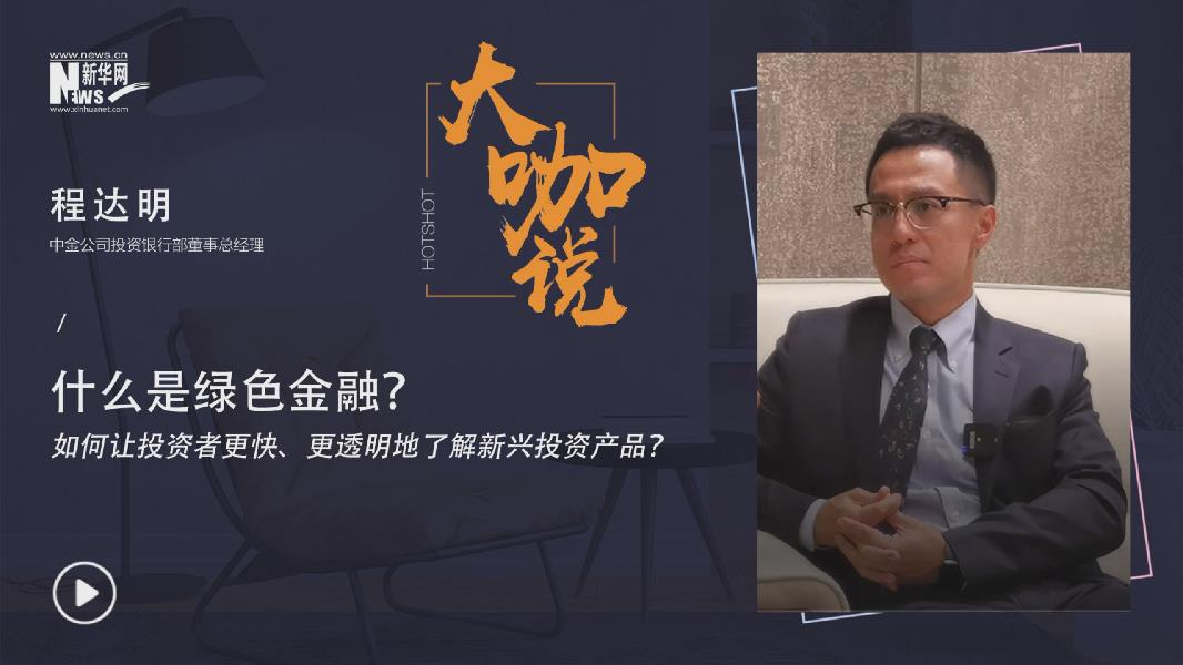 大咖说丨程达明：发展绿色金融，关注绿色产业领域投资机会