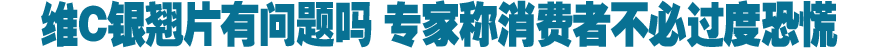 维C银翘片有问题吗,专家称消费者不必过度恐慌