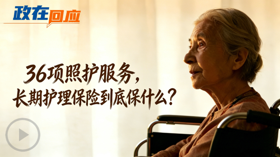 政在回应丨36项照护服务，长期护理保险到底保什么？