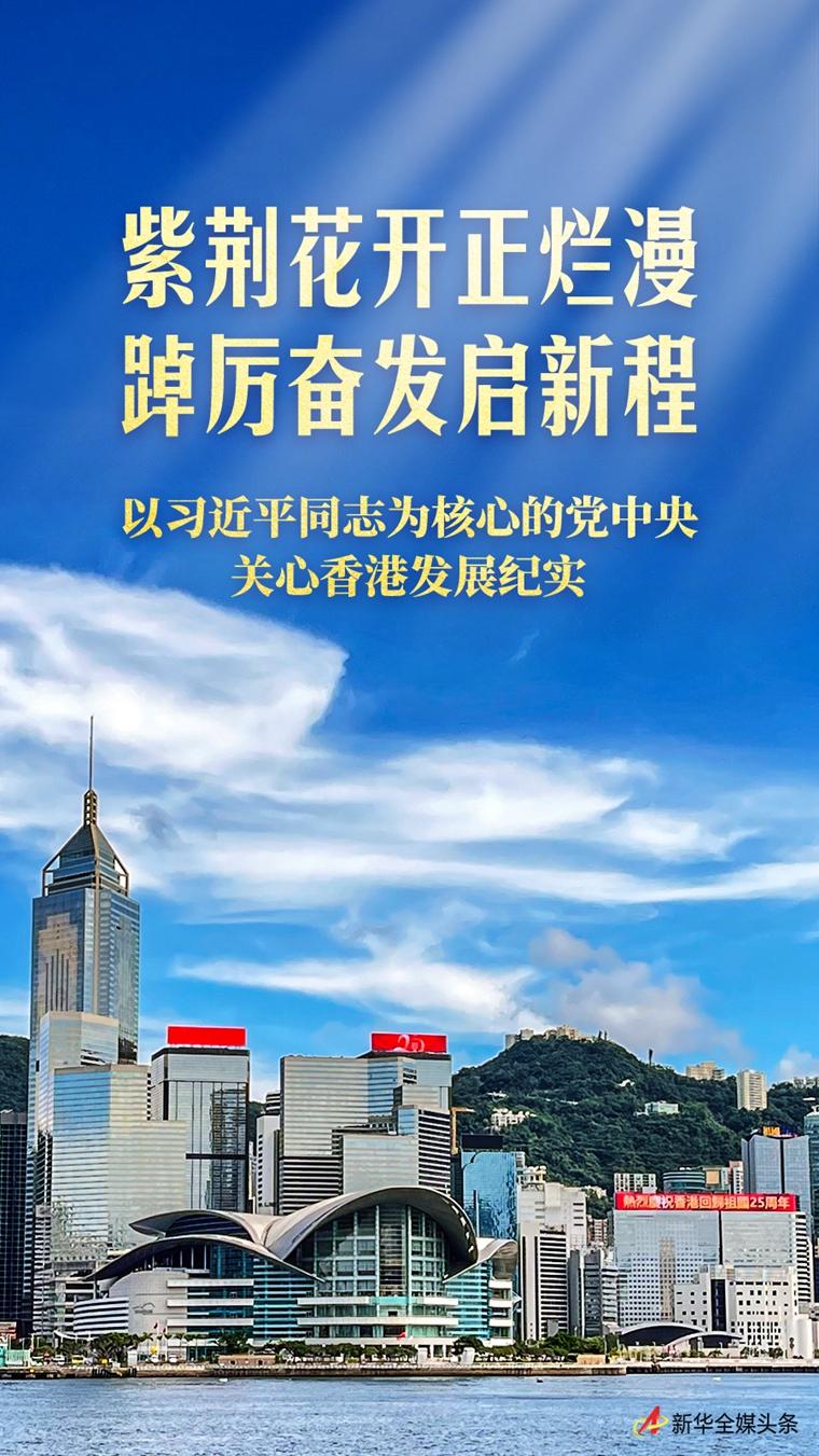 紫荆花开正烂漫 踔厉奋发启新程 ――以习近平同志为核心的党中央关心香港发展纪实