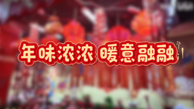时政Vlog丨年味浓浓 暖意融融　