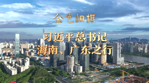 金色相框丨习近平总书记海南、广东之行