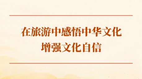 在旅游中感悟中华文化、增强文化自信