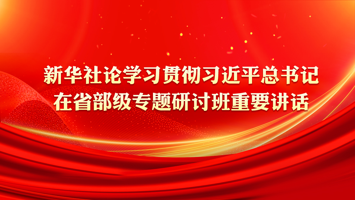 新华社论学习贯彻习近平总书记在省部级专题研讨班重要讲话