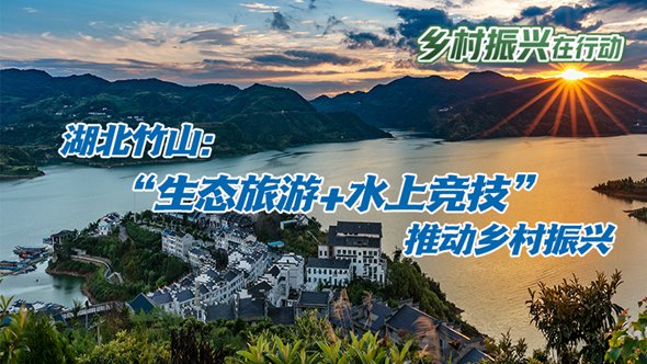 湖北竹山：“生态旅游+水上竞技”推动乡村振兴