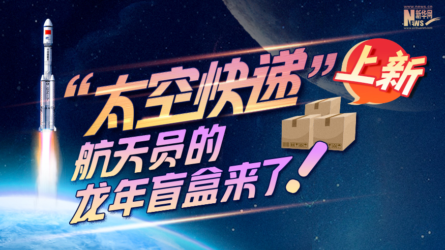 创意科普长图丨“太空快递”上新！航天员的龙年盲盒来了！