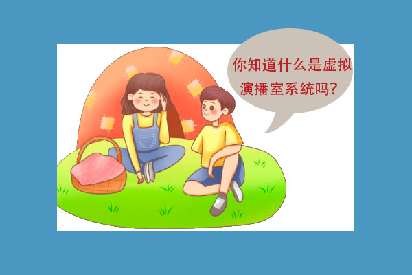 你知道什么是虚拟演播室系统吗？