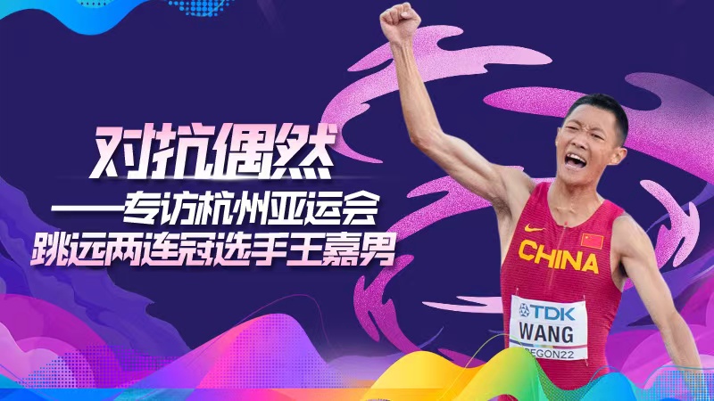 专访杭州亚运会跳远两连冠选手王嘉男