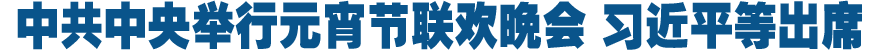 中共中央举行元宵节联欢晚会 习近平李克强张德江俞正声王岐山张高丽等出席 刘云山主持