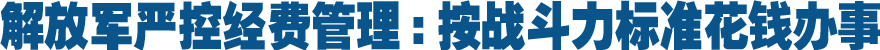 解放军严控经费管理:按战斗力标准花钱办事