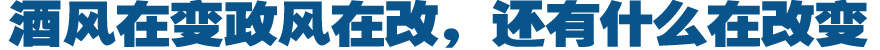 酒风在变政风在改，还有什么在改变