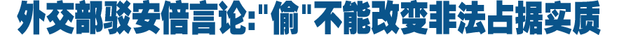 中方驳安倍言论:"偷"不能改变非法占据实质