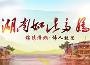 湖南如此多娇&mdash;&mdash;锦绣潇湘&middot;伟人故里