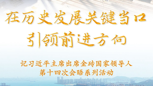 在历史发展关键当口引领前进方向——记习近平主席出席金砖国家领导人第十四次会晤系列活动