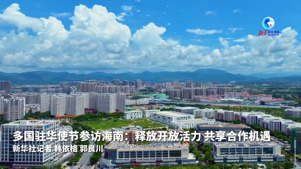 全球连线丨多国驻华使节参访海南：释放开放