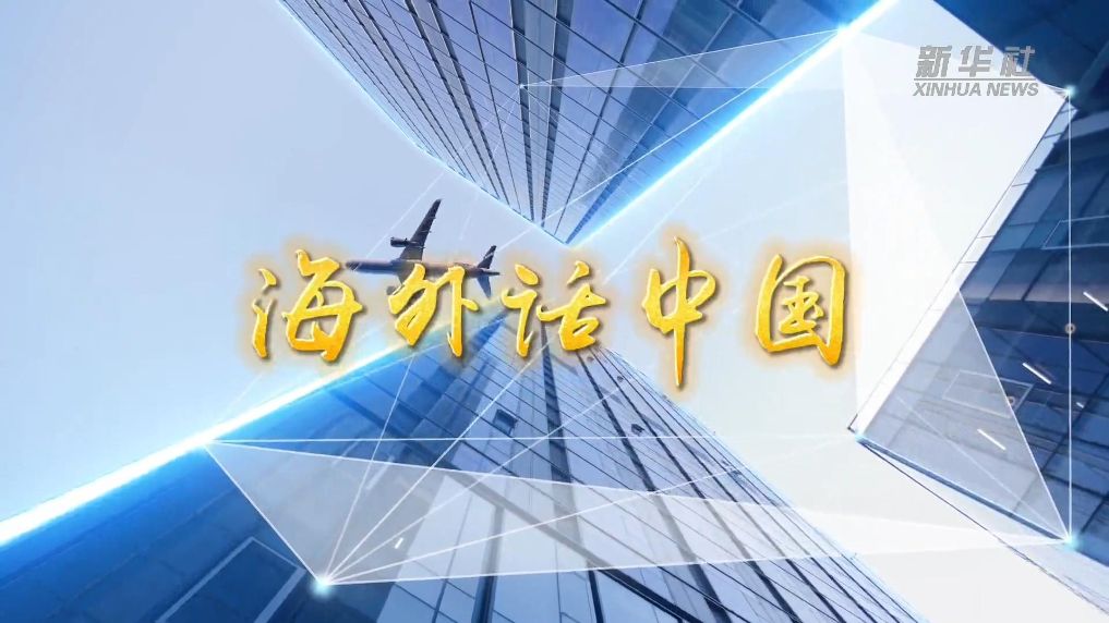 海外话中国丨澳大利亚各界人士：中国发展给全世界带来积极影响