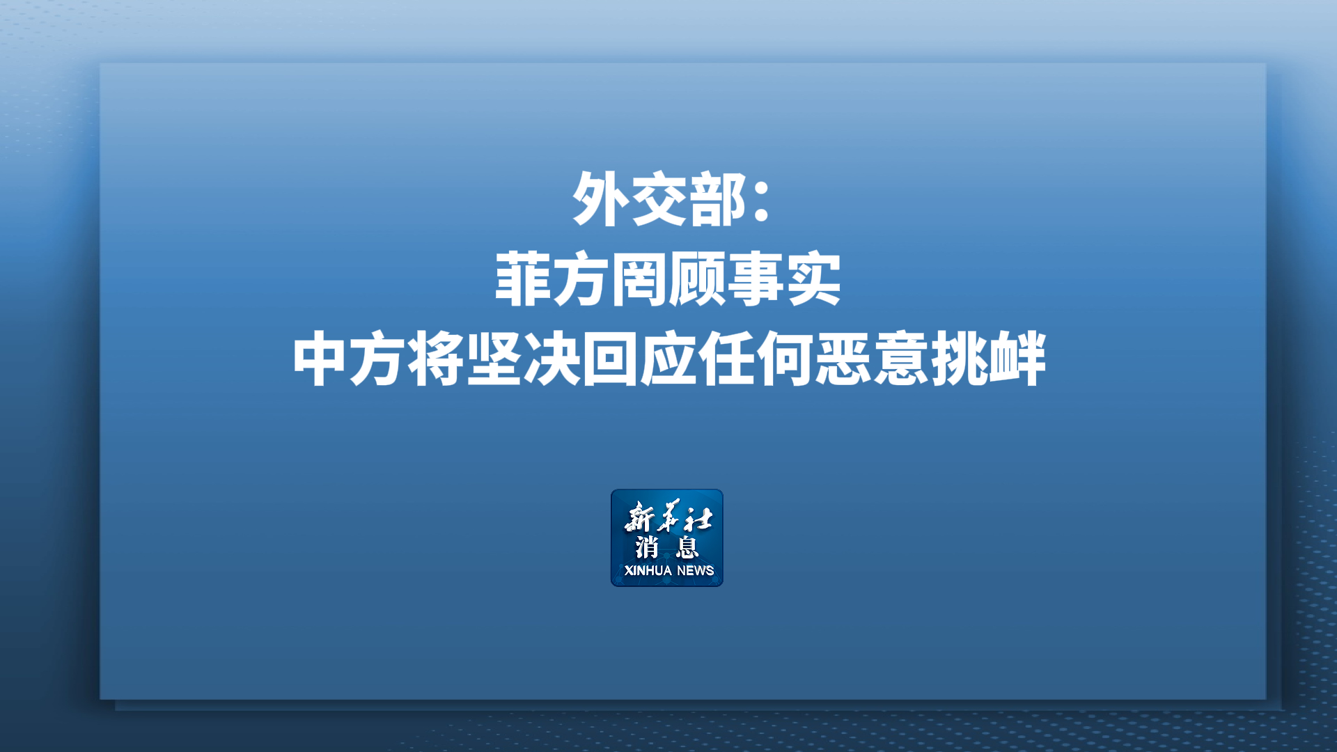新华社消息丨外交部：菲方罔顾事实 中方将坚决回应任何恶意挑衅