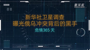 新华社卫星调查：曝光俄乌冲突背后的黑手