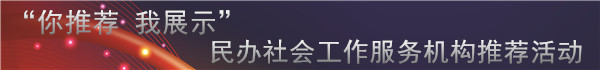 &ldquo;你推荐 我展示&rdquo;新华网社工频道机构推荐活动