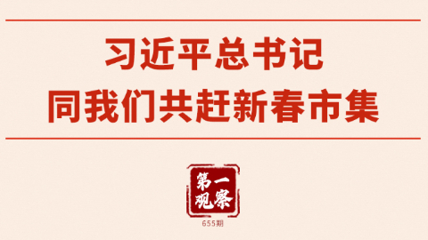 第一观察丨习近平总书记同我们共赶新春市集