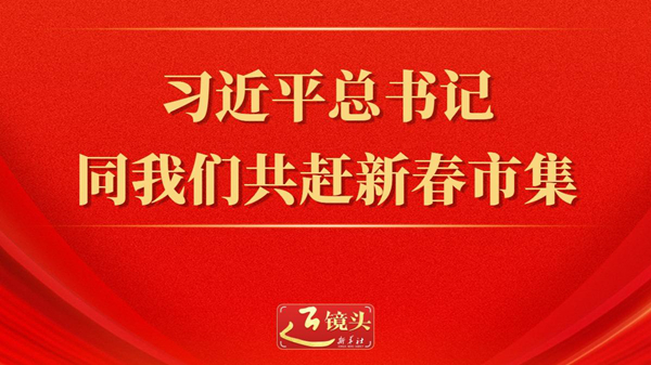 近镜头丨习近平总书记同我们共赶新春市集