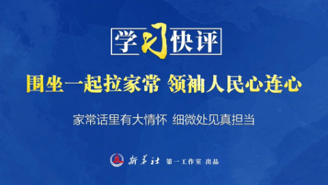 学习快评丨围坐一起拉家常，领袖人民心连心　
