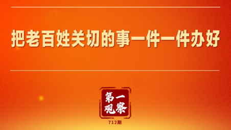 第一观察丨把老百姓关切的事一件一件办好