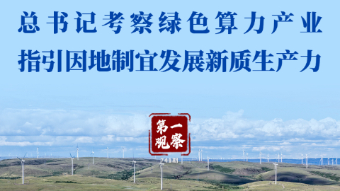 第一观察丨总书记考察绿色算力产业 指引因地制宜发展新质生产力