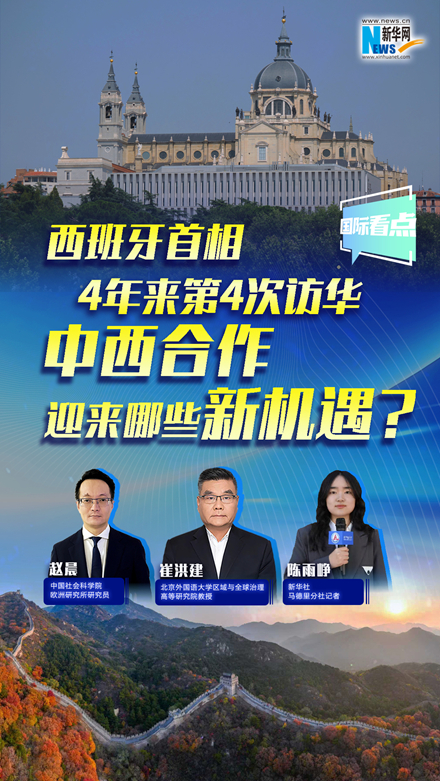 新华网国际看点｜西班牙首相4年来第4次访华，中西合作迎来哪些新机遇？