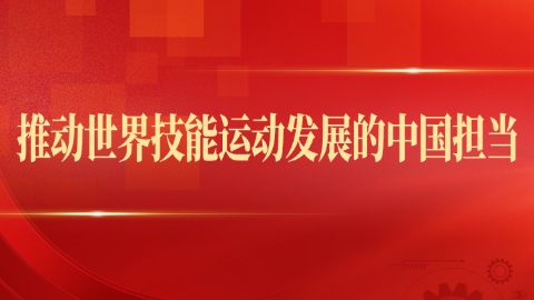 第一观察丨推动世界技能运动发展的中国担当
